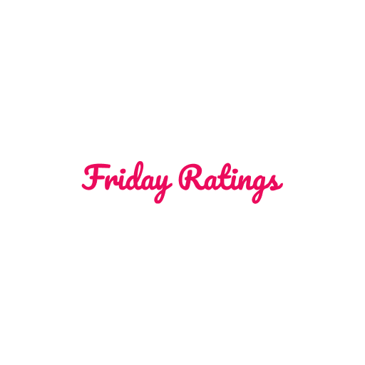 Friday Ratings